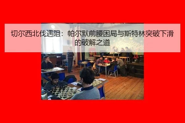 qie-er-xi-bei-fa-yu-zu-pa-er-mo-qian-yao-kun-ju-yu-si-te-lin-tu-po-xia-hua-de-po-jie-zhi-dao-2-926.jpg